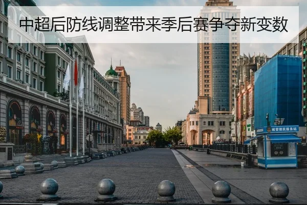 中超后防线调整带来季后赛争夺新变数